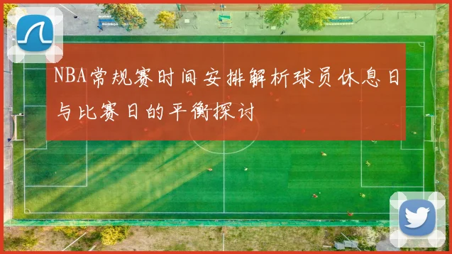 NBA常规赛时间安排解析球员休息日与比赛日的平衡探讨