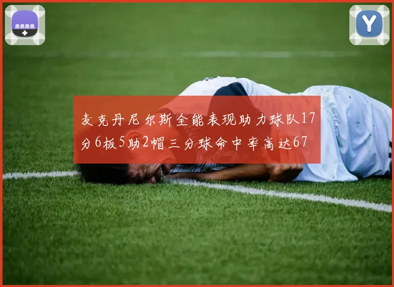 麦克丹尼尔斯全能表现助力球队17分6板5助2帽三分球命中率高达67