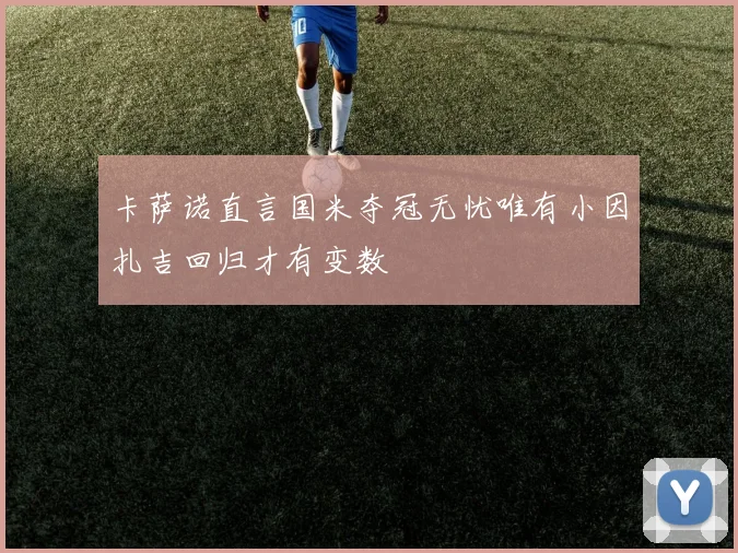 卡萨诺直言国米夺冠无忧唯有小因扎吉回归才有变数