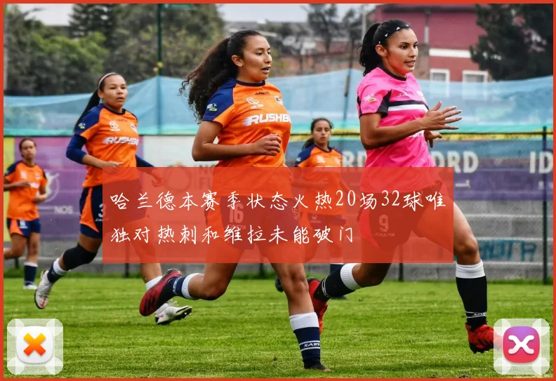 哈兰德本赛季状态火热20场32球唯独对热刺和维拉未能破门